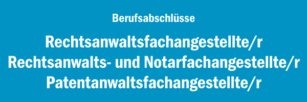 Berufsabschlüsse Rechtsanwaltsfachangestellte/r, Rechtsanwalts- und Notarfachangestellte/r, Patentanwaltsfachangestellte/r